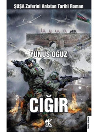 Cığır - Şuşa Zaferini Anlatan Tarihi Roman - Yunus Oğuz - Korkut Yayınları
