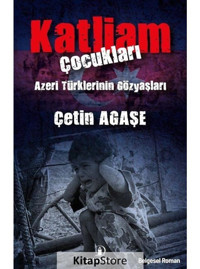 Katliam Çocukları - Azeri Türklerinin Gözyaşları - Çetin Agaşe - İskenderiye Yayınları