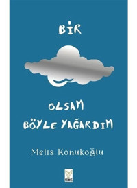 Bir Bulut Olsam Böyle Yağardım - Melis Konukoğlu - Feniks Kitap