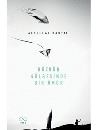 Hüznün Gölgesinde Bir Ömür - Abdullah Kartal - Bengisu Yayınları