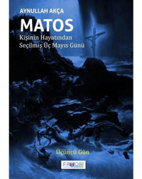 Matos: Kişinin Hayatından Seçilmiş Üç Mayıs Günü-Üçüncü Gün - Aynullah Akça - Favori Yayınları