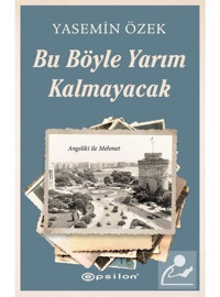 Bu Böyle Yarım Kalmayacak - Angeliki ile Mehmet 2 - Yasemin Özek - Epsilon Yayınevi