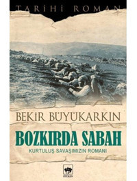 Bozkırda Sabah - Kurtuluş Savaşımızın Romanı - Bekir Büyükarkın - Ötüken Neşriyat