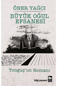 Bilgi Yayınevi Büyük Oğul Efsanesi - Tonguç’un Romanı Öner Yağcı Kitabı 544 Sayfa Bilgi Yayınevi