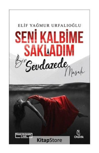 Seni Kalbime Sakladım - Bir Sevdazede Masalı - Elif Yağmur Urfalıoğlu - Otantik Kitap