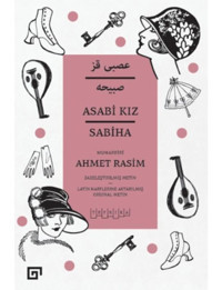 Asabi Kız - Sabiha - Sadeleştirilmiş Metin - Ahmet Rasim - Koç Üniversitesi Yayınları