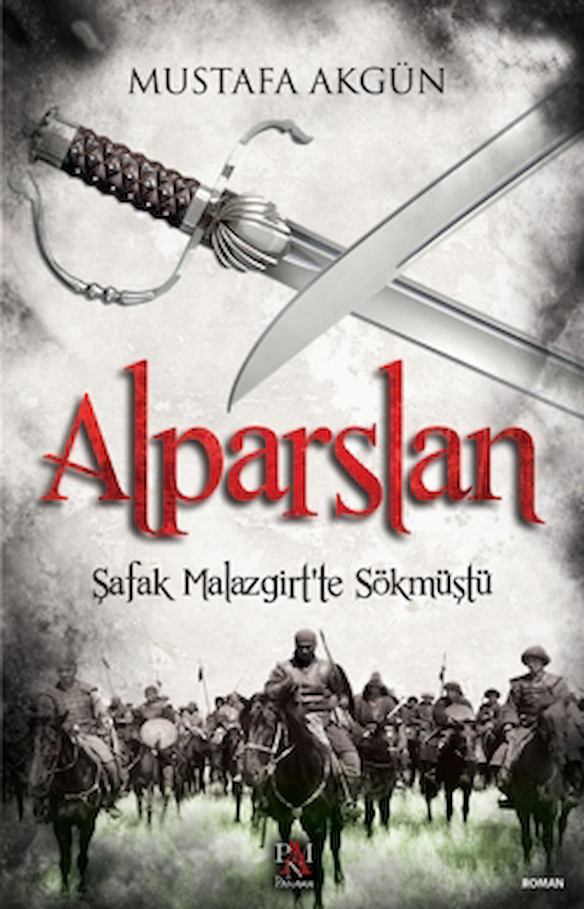 Alparslan - Şafak Malazgirt’te Sökmüştü / Mustafa Akgün / Panama Yayıncılık / 9786256546189