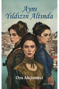 Ayrıkotu Yayınları Aynı Yıldızın Altında Oya Akçizmeci Kitabı 222 Sayfa Ayrıkotu Yayınları