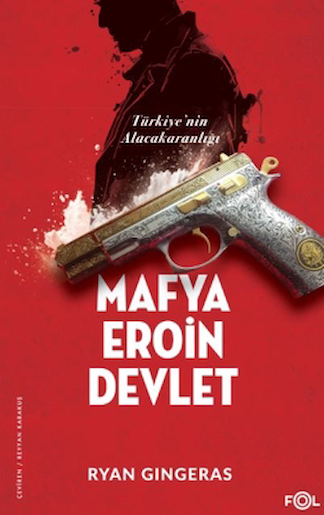 Mafya, Eroin, Devlet - Türkiye’nin Alacakaranlığı / Ryan Gingeras / Fol Kitap / 9786256584228