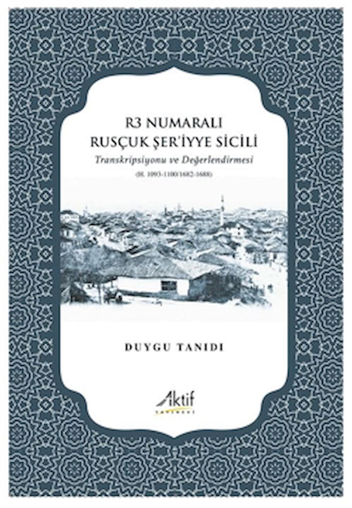 R3 Numaralı Rusçuk Şer’iyye Sicili / Duygu Tanıdı / Aktif Yayınevi / 9786258182026