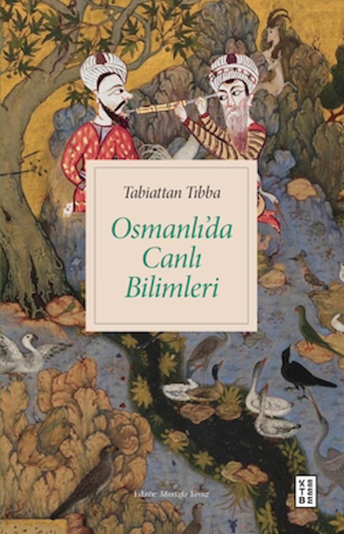 Tabiattan Tıbba - Osmanlı’da Canlı Bilimleri / Mustafa Yavuz / Ketebe Yayınları / 9786256792685