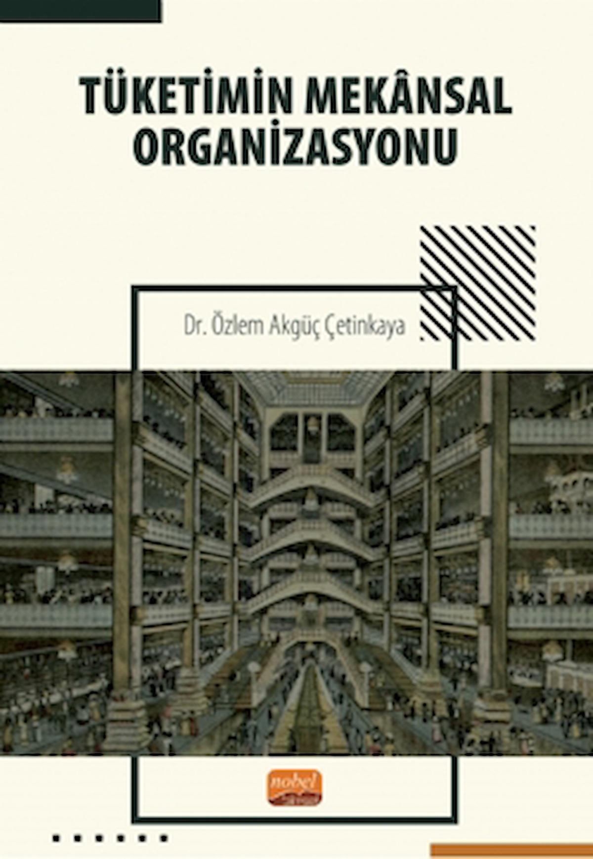 Tüketimin Mekansal Organizasyonu / Özlem Akgüç Çetinkaya / Nobel Bilimsel Eserler / 9786253982300