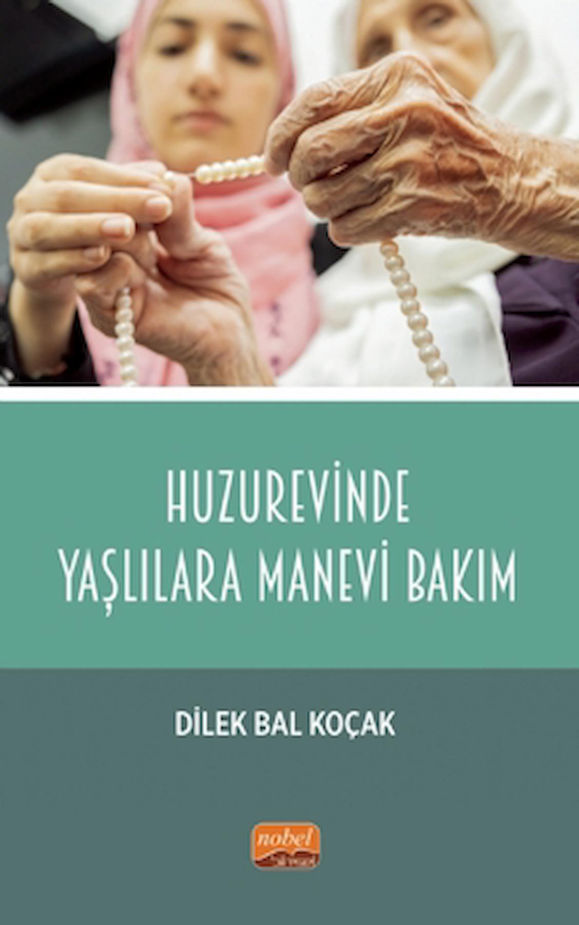 Huzurevinde Yaşlılara Manevi Bakım / Dilek Bal Koçak / Nobel Bilimsel Eserler / 9786253935689