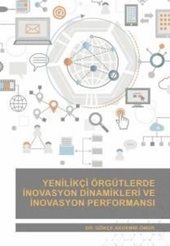Yenilikçi Örgütlerde İnovasyon Dinamikleri ve İnovasyon Performansı Gökçe Akdemir Ömür Nobel Akademik Yayıncılık