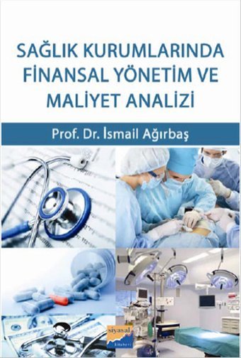 Sağlık Kurumlarında Finansal Yönetim ve Maliyet Analizi İsmail Ağırbaş Siyasal Kitabevi