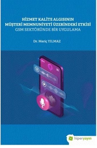 Hizmet Kalite Algısının Müşteri Memnuniyeti Üzerindeki Etkisi GSM Sektöründe Bir Uygulama Meriç Yılmaz Hiperlink