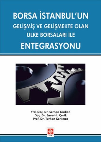 Borsa İstanbul'un Gelişmiş ve Gelişmekte Olan Ülke Borsaları İle Entegrasyonu Serhan Gürkan, Emrah İ. Çevik, Turhan Korkmaz Ekin Basım Yayın