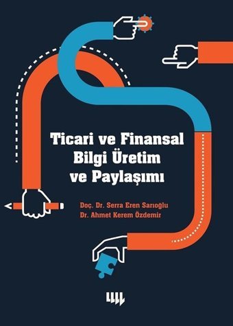 Ticari ve Finansal Bilgi Üretim ve Paylaşımı Serra Eren Sarıoğlu, Ahmet Kerem Özdemir Literatür Yayıncılık