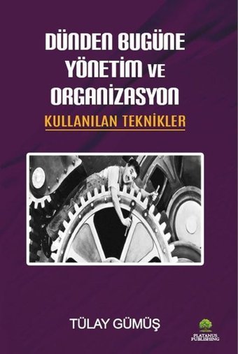 Dünden Bugüne Yönetim ve Organizasyon - Kullanılan Teknikler Tülay Gümüş Platanus Publishing