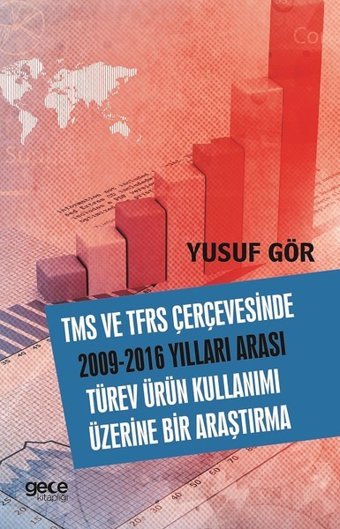 TMS ve TFRS Çerçevesinde 2009-2016 Yılları Arası Türev Ürün Kullanımı Üzerine Bir Araştırma Yusuf Gör Gece Kitaplığı