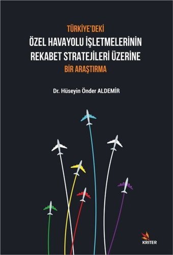 Türkiye'deki Özel Havayolu İşletmelerinin Rekabet Stratejileri Üzerine Bir Araştırma Hüseyin Önder Aldemir Kriter