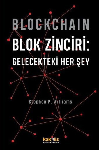Blockchain - Blok Zinciri: Gelecekteki Her Şey Stephen P. Williams Kaknüs Yayınları