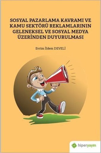 Sosyal Pazarlama Kavramı ve Kamu Sektörü Reklamlarının Geleneksel ve Sosyal Medya Üzerinden Duyurulm Evrim İldem Develi Hiperlink