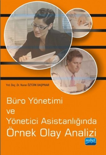 Büro Yönetimi ve Yönetici Asistanlığında Örnek Olay Analizi Nuran Öztürk Başpınar Nobel Akademik Yayıncılık
