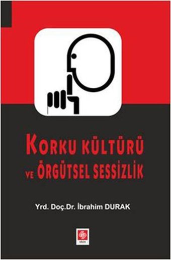Korku Kültürü ve Örgütsel Sessizlik İbrahim Durak Ekin Basım Yayın