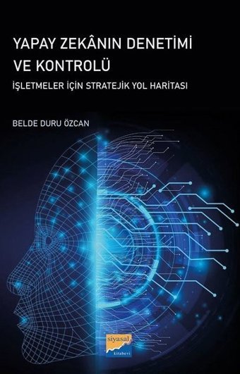 Yapay Zekanın Denetimi ve Kontrolü - İşletmeler İçin Stratejik Yol Haritası Belde Duru Özcan Siyasal Kitabevi