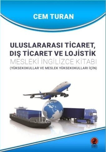 Uluslararası Ticaret Dış Ticaret ve Lojistik - Mesleki İngilizce Kitabı - Yüksekokullar ve Meslek Y Cem Turan Ceren Yayınevi