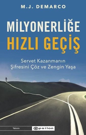 Milyonerliğe Hızlı Geçiş: Servet Kazanmanın Şifresini Çöz ve Zengin Yaşa M.J. Demarco Epsilon Yayınevi
