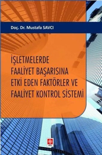İşletmelerde Faaliyet Başarısına Etki Eden Faktörler ve Faaliyet Kontrol Sistemi Mustafa Savcı Ekin Basım Yayın