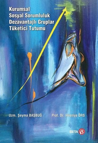 Kurumsal Sosyal Sorumluluk Dezavantajlı Gruplar Tüketici Tutumu Şeyma Başbuğ, Hüsniye Örs Beta Yayınları