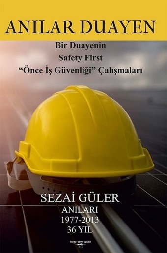 Anılar Duayen - Bir Duayenin Safety First Önce İş Güvenliği Çalışmaları Sezai Güler Sokak Kitapları Yayınları