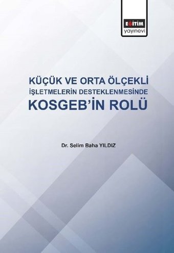 Küçük ve Orta Ölçekli İşletmelerin Desteklenmesinde KOSGEB'in Rolü Selim Baha Yıldız Eğitim Yayınevi