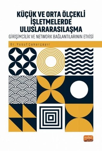 Küçük ve Orta Ölçekli İşletmelerde Uluslararsılaşma - Girişimcilik ve Network Bağlantılarının Rolü Yusuf Çukurçayır Nobel Bilimsel Eserler