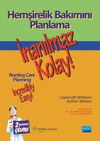 Hemşirelik Bakımını Planlama - İnanılmaz Kolay! Lippincott Williams, Author Wilkins Nobel Akademik Yayıncılık