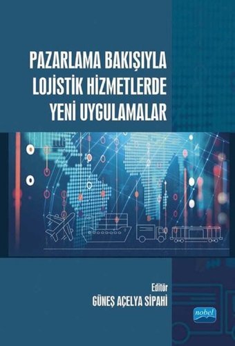 Pazarlama Bakışıyla Lojistik Hizmetlerde Yeni Uygulamalar Kolektif Nobel Akademik Yayıncılık