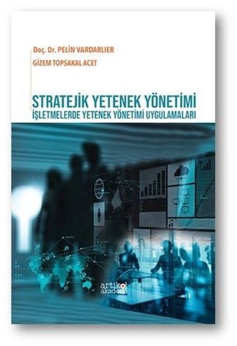 Stratejik Yetenek Yönetimi - İşletmelerde Yetenek Yönetimi Uygulamaları Gizem Topsakal Acet, Pelin Vardarlıer Artikel Akademi