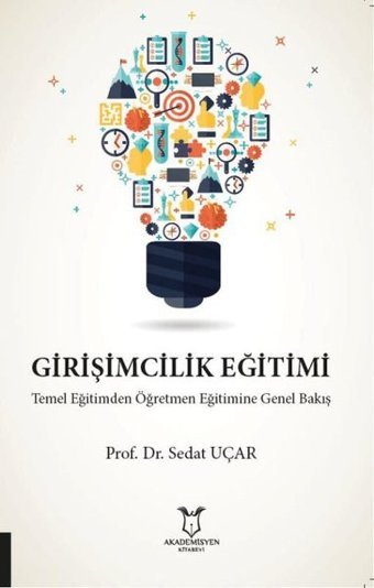 Girişimcilik Eğitimi-Temel Eğitimden Öğretmen Eğitimine Genel Bakış Sedat Uçar Akademisyen Kitabevi