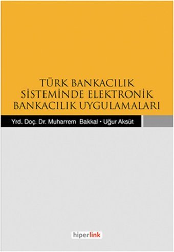 Türk Bankacılık Sisteminde Elektronik Bankacılık Uygulamaları Uğur Aksüt, Muharrem Bakkal Hiperlink