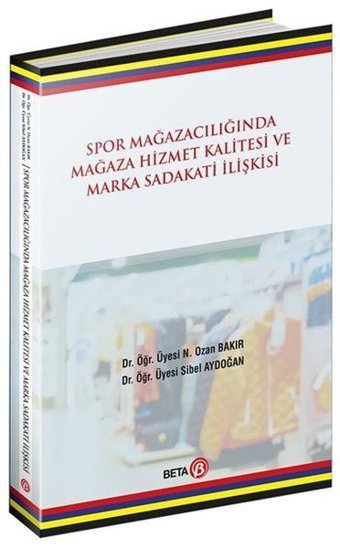 Spor Mağazacılığında Mağaza Hizmet Kalitesi ve Marka Sadakati İlişkisi N. Ozan Bakır, Sibel Aydoğan Beta Yayınları