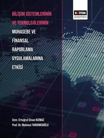 Bilişim Sistemlerinin ve Teknolojilerinin Muhasebe ve Finansal Raporlama Uygulamalarına Etkisi Ertuğrul Sinan Kızmaz Eğitim Yayınevi