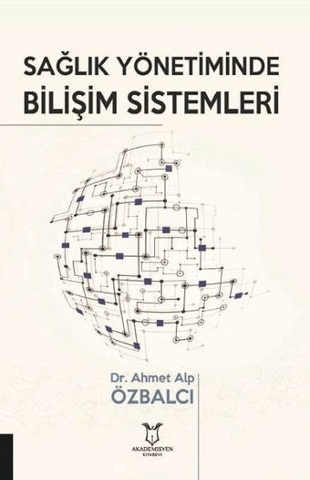 Sağlık Yönetiminde Bilişim Sistemleri Ahmet Alp Özbalcı Akademisyen Kitabevi