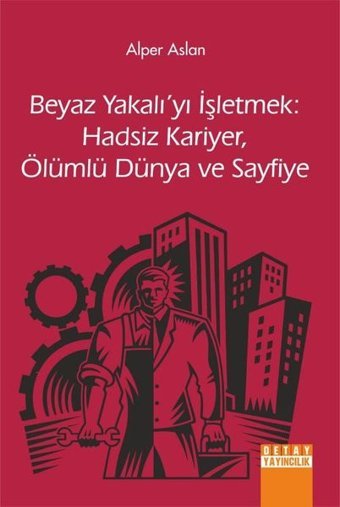 Beyaz Yakalı'yı İşletmek: Hadsiz Kariyer - Ölümlü Dünya ve Sayfiye Alper Aslan Detay Yayıncılık