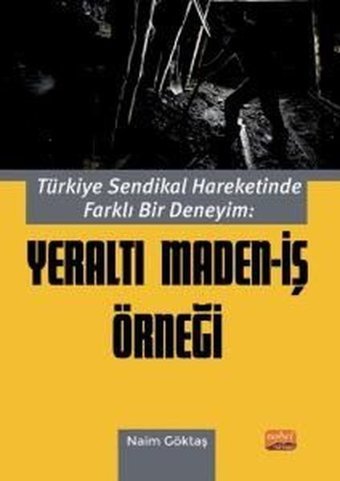 Türkiye Sendikal Hareketinde Farklı Bir Deneyim: Yeraltı Maden - İş Örneği Naim Göktaş Nobel Bilimsel Eserler