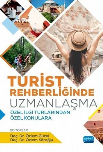 Turist Rehberliğinde Uzmanlaşma-Özel İlgi Turlarından Özel Konulara Kolektif Nobel Akademik Yayıncılık