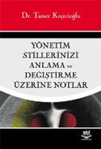 Yönetim Stillerinizi Anlama ve Değiştirme Üzerine Notlar Tamer Keçecioğlu Nobel Akademik Yayıncılık