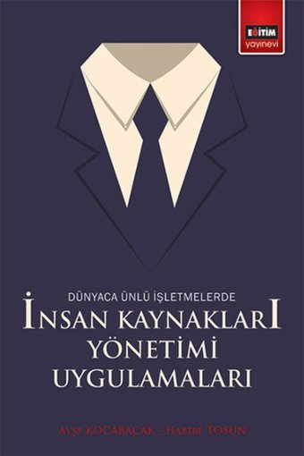 Dünyaca Ünlü İşletmelerde İnsan Kaynakları Yönetimi Uygulamaları Habibe Tosun, Ayşe Kocabacak Eğitim Yayınevi